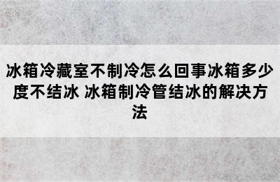 冰箱冷藏室不制冷怎么回事冰箱多少度不结冰 冰箱制冷管结冰的解决方法